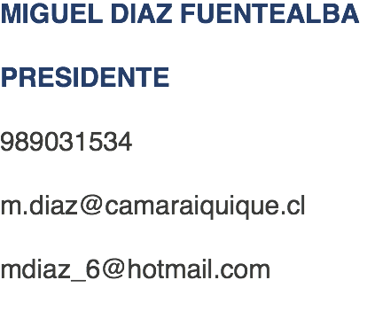MIGUEL DIAZ FUENTEALBA PRESIDENTE 989031534 m.diaz@camaraiquique.cl mdiaz_6@hotmail.com 