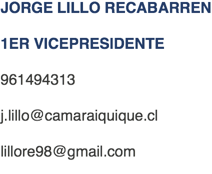JORGE LILLO RECABARREN 1ER VICEPRESIDENTE 961494313 j.lillo@camaraiquique.cl lillore98@gmail.com