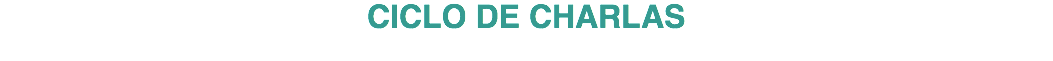 CICLO DE CHARLAS