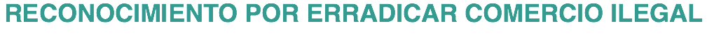 RECONOCIMIENTO POR ERRADICAR COMERCIO ILEGAL