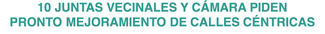 10 JUNTAS VECINALES Y CÁMARA PIDEN PRONTO MEJORAMIENTO DE CALLES CÉNTRICAS