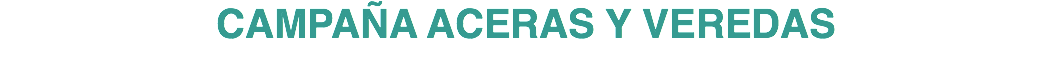 CAMPAÑA ACERAS Y VEREDAS